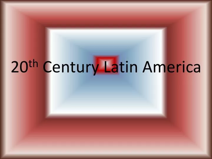 20 th century latin america