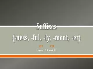 Suffixes (-ness, - ful , - ly , - ment , - er )