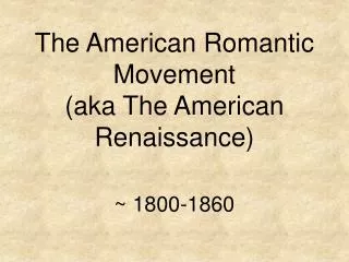 The American Romantic Movement (aka The American Renaissance)