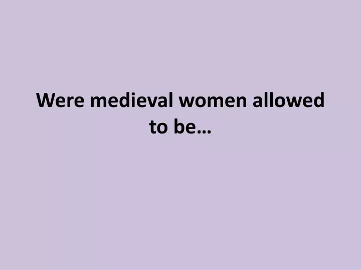were medieval women allowed to be