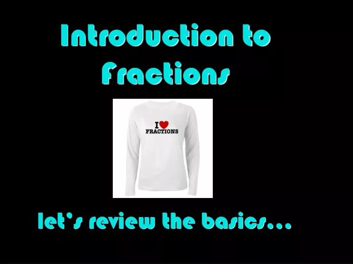 introduction to fractions let s review the basics