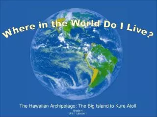 The Hawaiian Archipelago: The Big Island to Kure Atoll Grade 4 Unit 1 Lesson 1