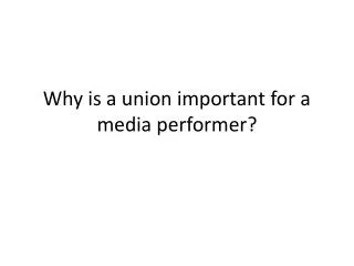 Why is a union important for a media performer?