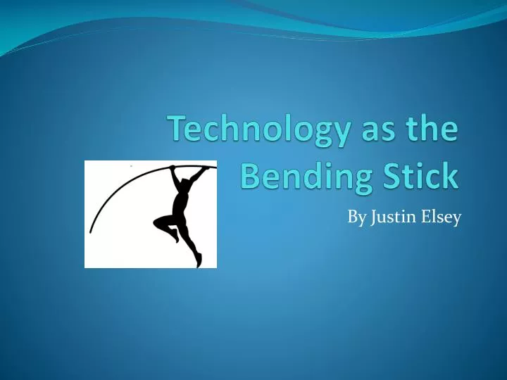 technology as the bending stick