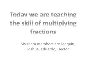 My team members are Joaquin, Joshua, Eduardo, Hector