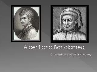 Alberti and Bartolomeo Created by: Shaina a nd Ashley