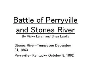 Battle of Perryville and Stones River By Vicky Larsh and Shea Lawlis