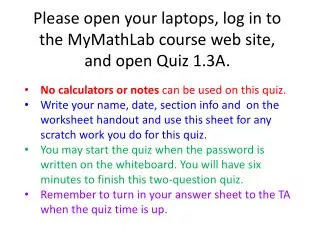 Please open your laptops, log in to the MyMathLab course web site, and open Quiz 1.3A.