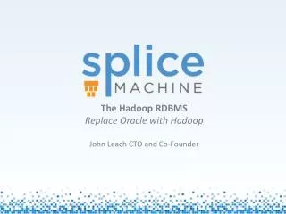 The Hadoop RDBMS Replace Oracle with Hadoop John Leach CTO and Co-Founder J
