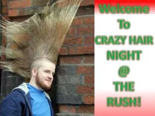 Welcome To CRAZY HAIR NIGHT @ THE RUSH!