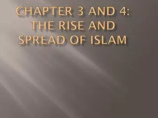 Chapter 3 and 4: The Rise and Spread of Islam