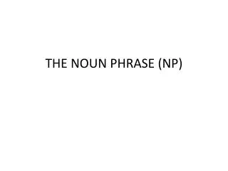 THE NOUN PHRASE (NP)