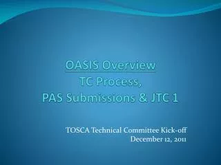 OASIS Overview TC Process, PAS Submissions &amp; JTC 1