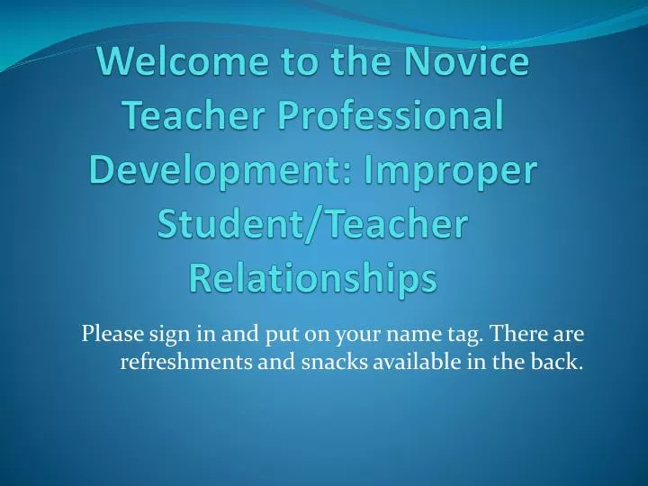 welcome to the novice t eacher p rofessional d evelopment improper s tudent teacher r elationships