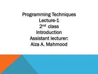 Programming Techniques Lecture-1 2 nd class Introduction Assistant lecturer: Alza A. Mahmood