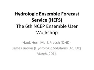 Hydrologic Ensemble Forecast Service (HEFS) The 6th NCEP Ensemble User Workshop