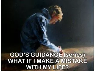 GOD’S GUIDANCE (series) WHAT IF I MAKE A MISTAKE WITH MY LIFE?