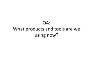 OA: What products and tools are we using now?