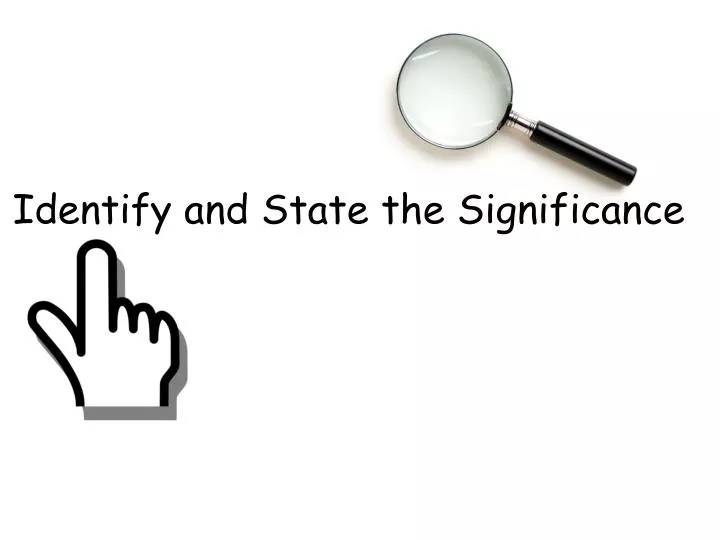 identify and state the significance