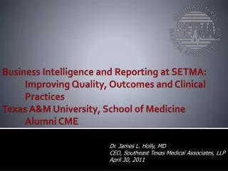Dr. James L. Holly, MD CEO, Southeast Texas Medical Associates, LLP April 30, 2011