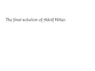 The final solution of A dolf Hitler .