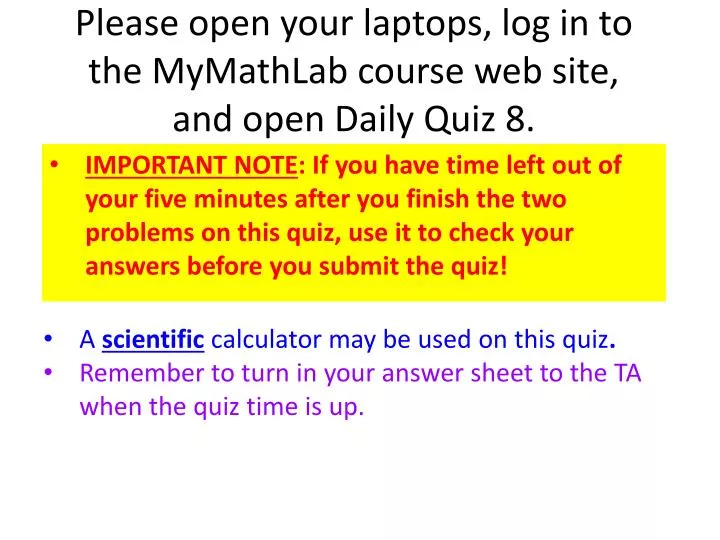 please open your laptops log in to the mymathlab course web site and open daily quiz 8