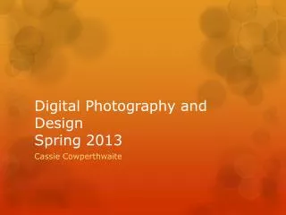 Digital Photography and Design	 Spring 2013