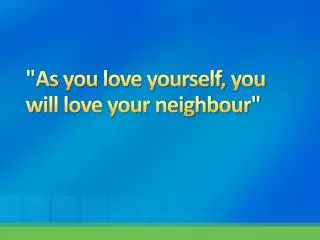 &quot;As you love yourself, you will love your neighbour&quot;