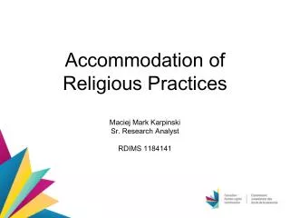 Accommodation of Religious Practices Maciej Mark Karpinski Sr. Research Analyst RDIMS 1184141