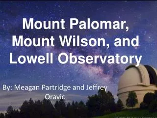 Mount Palomar, Mount Wilson, and Lowell Observatory