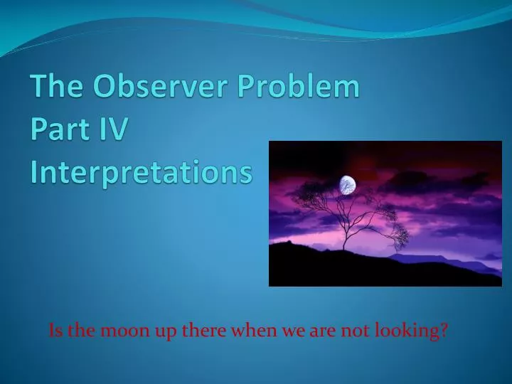 the observer problem part iv interpretations