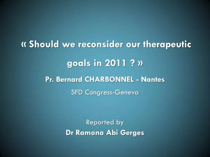 should we reconsider our therapeutic goals in 2011 pr bernard charbonnel nantes