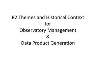 R2 Themes and Historical Context for Observatory Management &amp; Data Product Generation