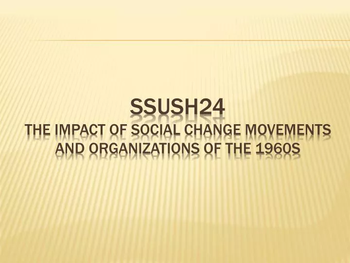 ssush24 the impact of social change movements and organizations of the 1960s