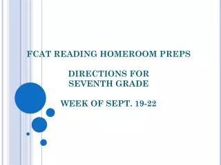 FCAT READING HOMEROOM PREPS DIRECTIONS FOR SEVENTH GRADE WEEK OF SEPT. 19-22
