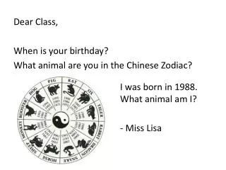 Dear Class, When is your birthday? What animal are you in the Chinese Zodiac?