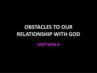 OBSTACLES TO OUR RELATIONSHIP WITH GOD