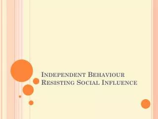 Independent Behaviour	 Resisting S ocial Influence