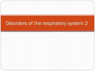 Disorders of the respiratory system 2