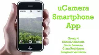 uCamera Smartphone App Group 4 Daniel Ablanedo Jason Bowman Ciara Rodriguez Benjamin Vanluven