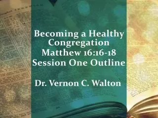 Becoming a Healthy Congregation Matthew 16:16-18 Session One Outline