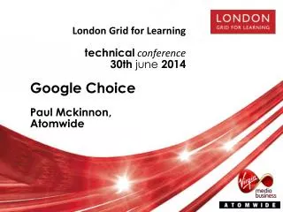 London Grid for Learning technical conference 30 th june 2014 Google Choice Paul Mckinnon ,