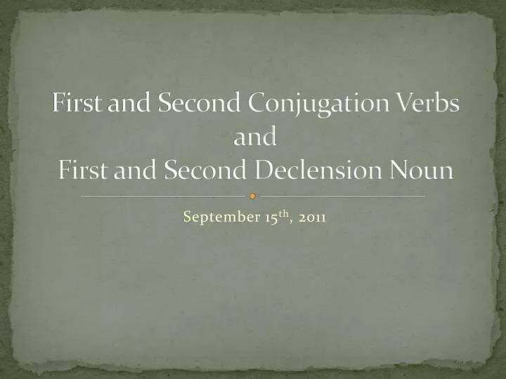first and second conjugation verbs and first and second declension noun