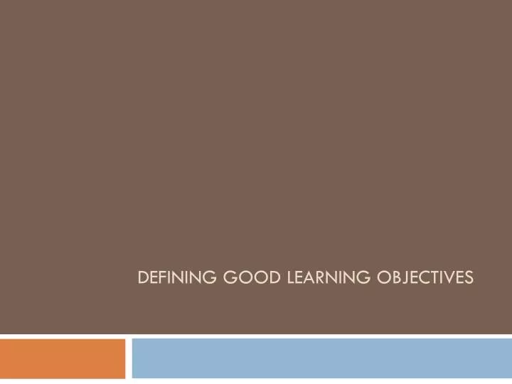 defining good learning objectives