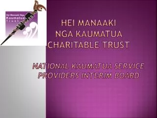 HEI MANAAKI NGA KAUMATUA CHARITABLE TRUST National Kaumatua Service Providers INTERIM BOARD