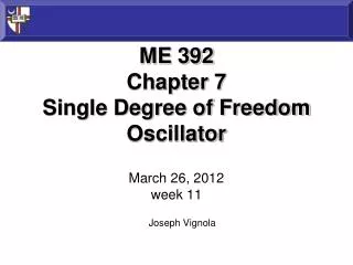 ME 392 Chapter 7 Single Degree of Freedom Oscillator March 26 , 2012 week 11
