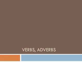 Verbs, adverbs