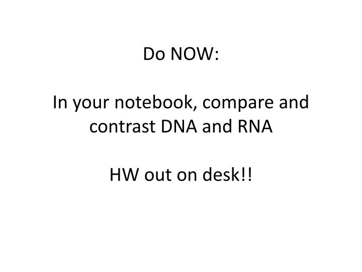 do now in your notebook compare and contrast dna and rna hw out on desk