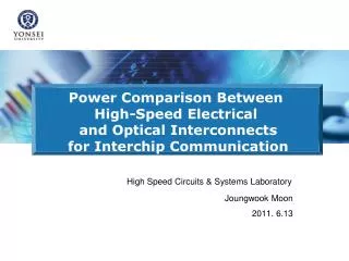 High Speed Circuits &amp; Systems Laboratory Joungwook Moon 2011. 6.13