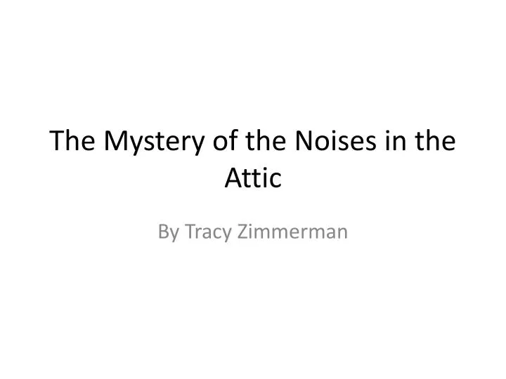 the mystery of the noises in the attic